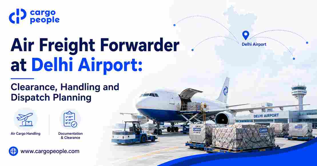 Air Freight Forwarder at Delhi Airport: Clearance, Handling and Dispatch Planning - Cargo People Blogs