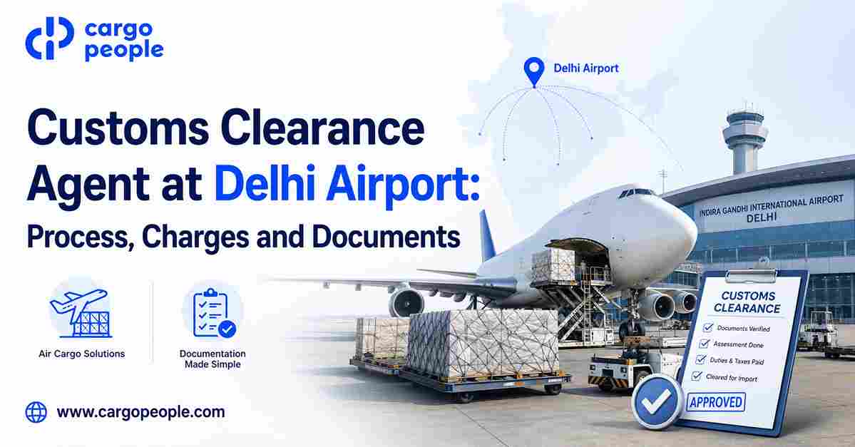 Customs Clearance Agent at Delhi Airport: Process, Charges and Documents - Cargo People Blogs