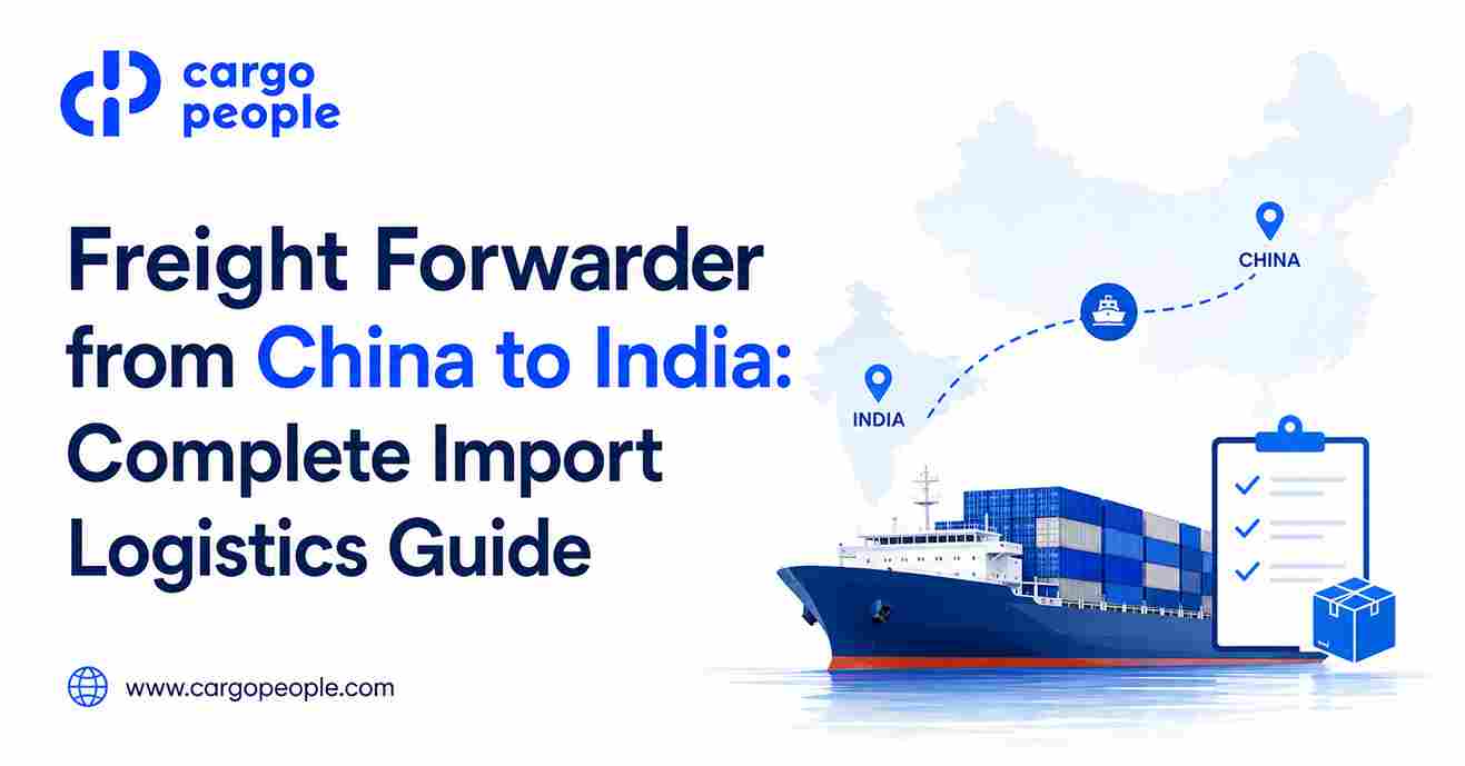 Freight Forwarder from China to India: Complete Import Logistics Guide - Cargo People Blogs