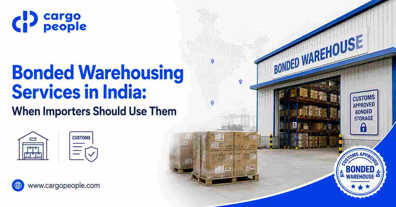 Bonded Warehousing Services in India: When Importers Should Use Them - Cargo People Blogs