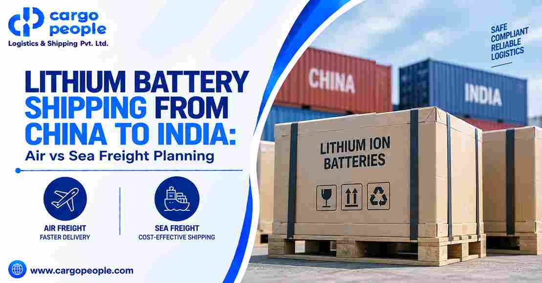 Lithium Battery Shipping from China to India: Air vs Sea Freight Planning - Cargo People Blogs