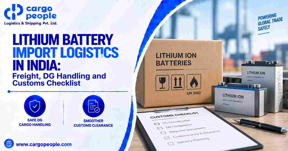 Lithium Battery Import Logistics in India: Freight, DG Handling and Customs Checklist - Cargo People Blogs