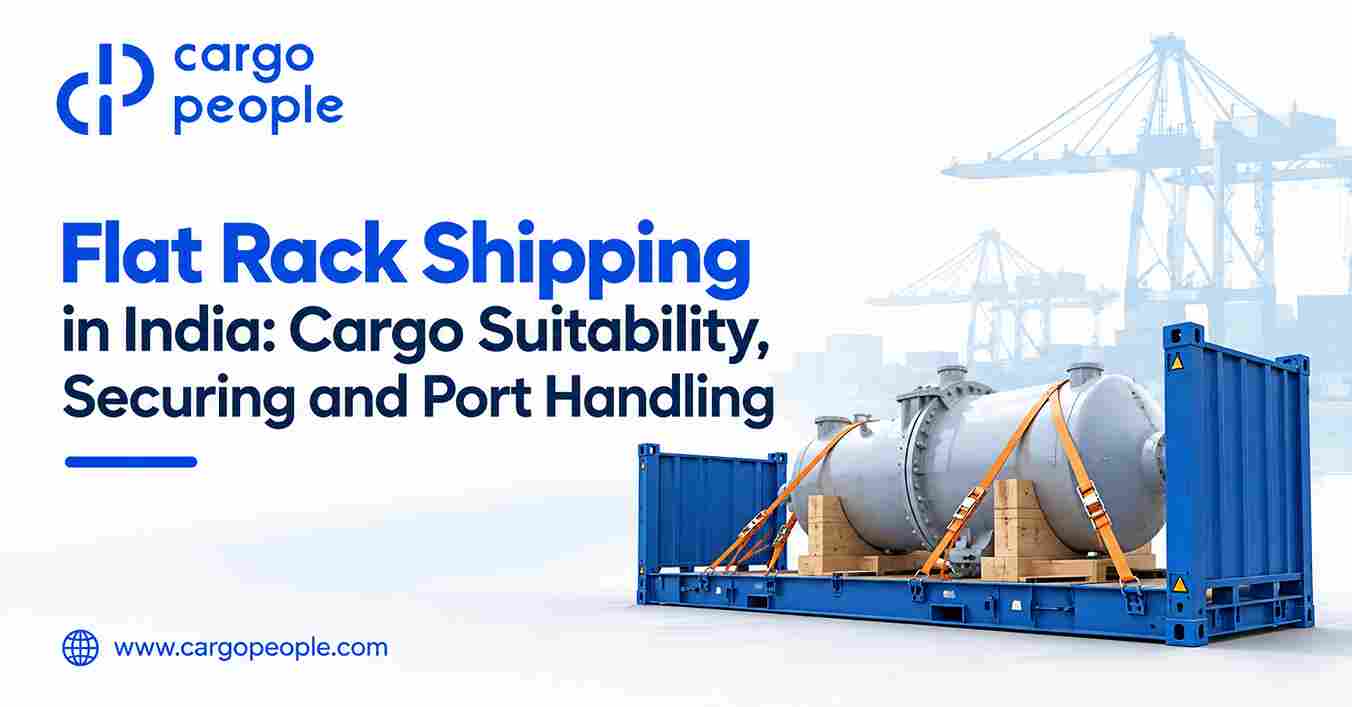 Flat Rack Shipping in India: Cargo Suitability, Securing and Port Handling - Cargo People Blogs