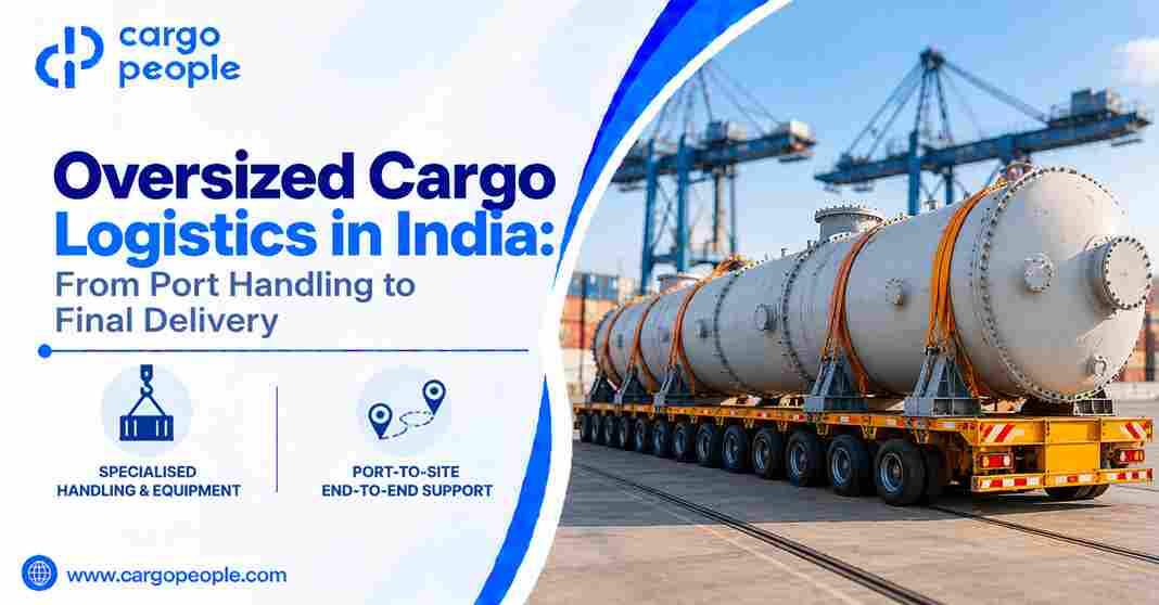 Oversized Cargo Logistics in India: From Port Handling to Final Delivery - Cargo People Blogs